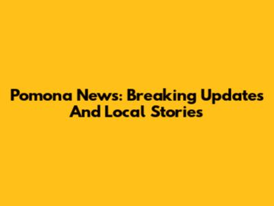 Pomona News: Breaking Updates And Local Stories