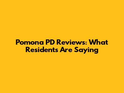Pomona PD Reviews: What Residents Are Saying