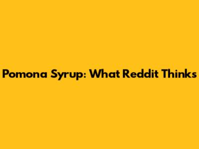 Pomona Syrup: What Reddit Thinks