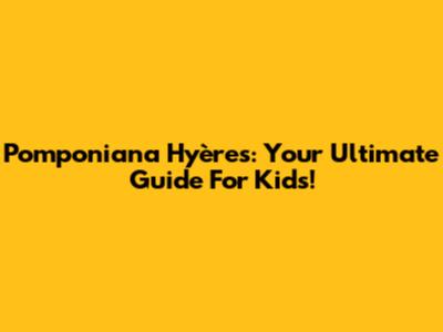 Pomponiana Hyères: Your Ultimate Guide For Kids!