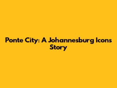 Ponte City: A Johannesburg Icon's Story
