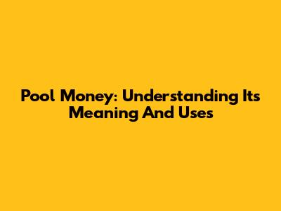 Pool Money: Understanding Its Meaning And Uses