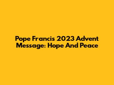 Pope Francis' 2023 Advent Message: Hope And Peace