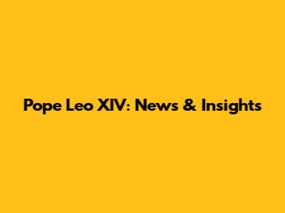 Pope Leo XIV: News & Insights
