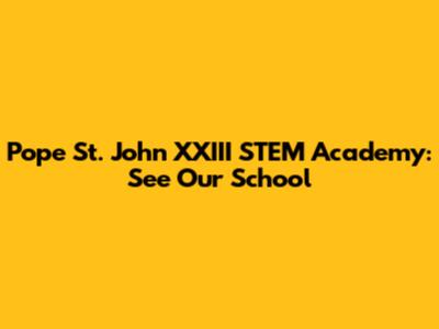 Pope St. John XXIII STEM Academy: See Our School