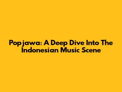 Popjawa: A Deep Dive Into The Indonesian Music Scene