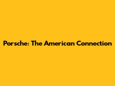 Porsche: The American Connection