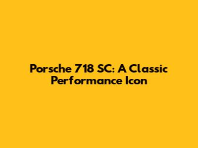 Porsche 718 SC: A Classic Performance Icon