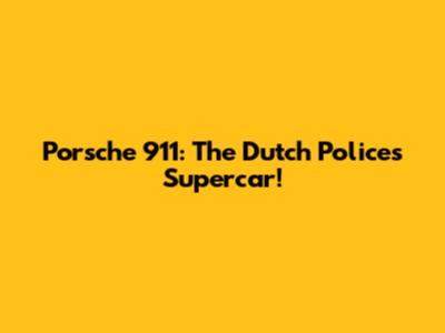 Porsche 911: The Dutch Police's Supercar!