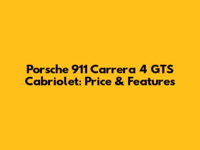 Porsche 911 Carrera 4 GTS Cabriolet: Price & Features