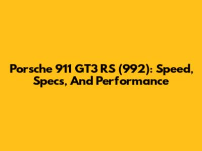 Porsche 911 GT3 RS (992): Speed, Specs, And Performance