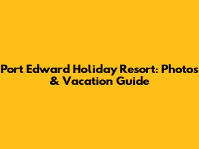 Port Edward Holiday Resort: Photos & Vacation Guide