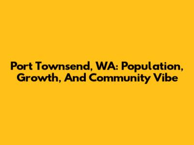 Port Townsend, WA: Population, Growth, And Community Vibe