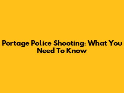 Portage Police Shooting: What You Need To Know