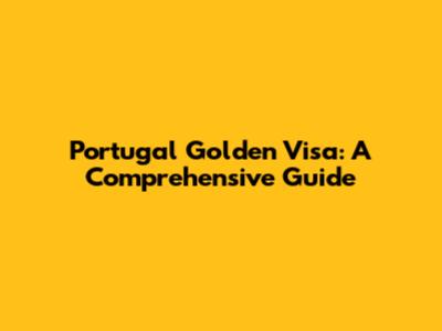 Portugal Golden Visa: A Comprehensive Guide