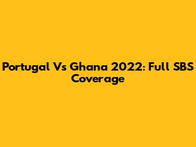 Portugal Vs Ghana 2022: Full SBS Coverage