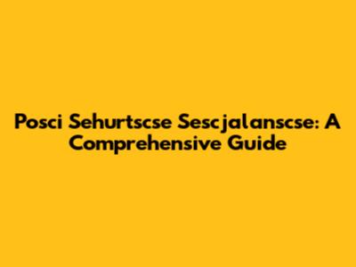 Posci Sehurtscse Sescjalanscse: A Comprehensive Guide