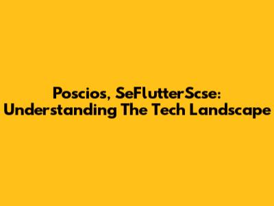 Poscios, SeFlutterScse: Understanding The Tech Landscape