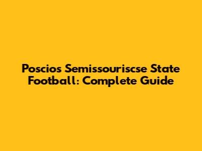 Poscios Semissouriscse State Football: Complete Guide