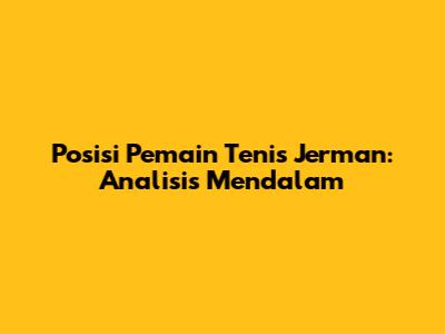Posisi Pemain Tenis Jerman: Analisis Mendalam