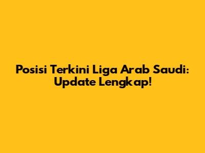 Posisi Terkini Liga Arab Saudi: Update Lengkap!