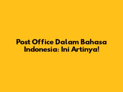 Post Office Dalam Bahasa Indonesia: Ini Artinya!