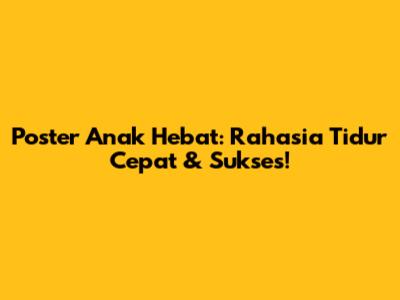 Poster Anak Hebat: Rahasia Tidur Cepat & Sukses!