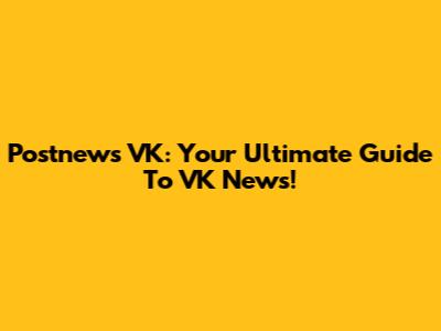 Postnews VK: Your Ultimate Guide To VK News!