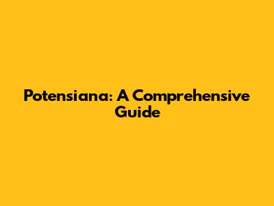 Potensiana: A Comprehensive Guide
