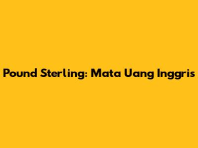 Pound Sterling: Mata Uang Inggris