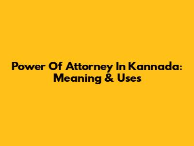 Power Of Attorney In Kannada: Meaning & Uses