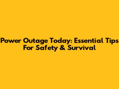Power Outage Today: Essential Tips For Safety & Survival
