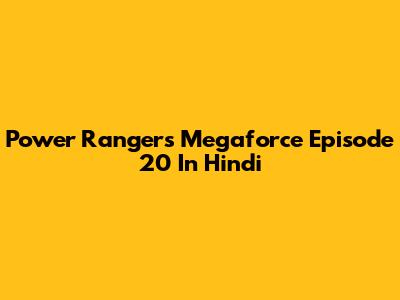 Power Rangers Megaforce Episode 20 In Hindi