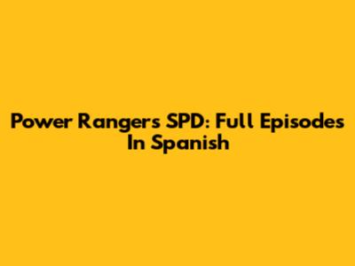 Power Rangers SPD: Full Episodes In Spanish