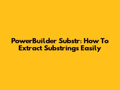 PowerBuilder Substr: How To Extract Substrings Easily