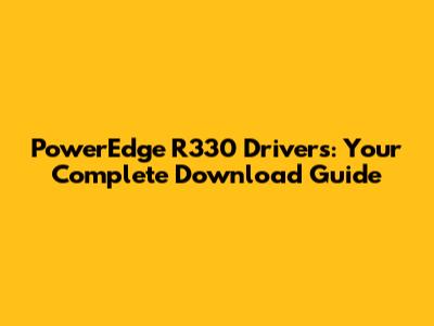 PowerEdge R330 Drivers: Your Complete Download Guide