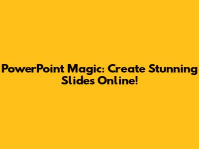 PowerPoint Magic: Create Stunning Slides Online!