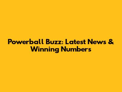 Powerball Buzz: Latest News & Winning Numbers