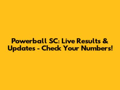 Powerball SC: Live Results & Updates - Check Your Numbers!