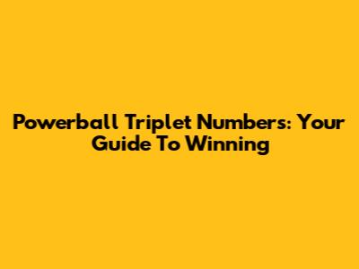 Powerball Triplet Numbers: Your Guide To Winning