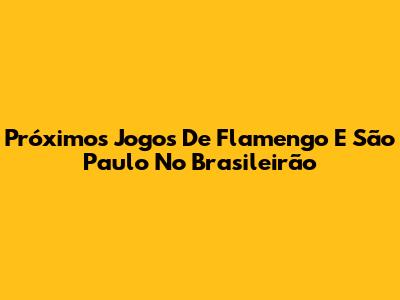 Próximos Jogos De Flamengo E São Paulo No Brasileirão