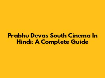 Prabhu Deva's South Cinema In Hindi: A Complete Guide