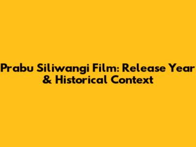 Prabu Siliwangi Film: Release Year & Historical Context