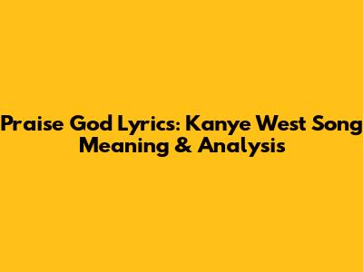 Praise God Lyrics: Kanye West Song Meaning & Analysis