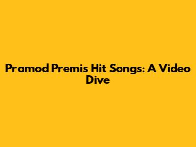Pramod Premi's Hit Songs: A Video Dive