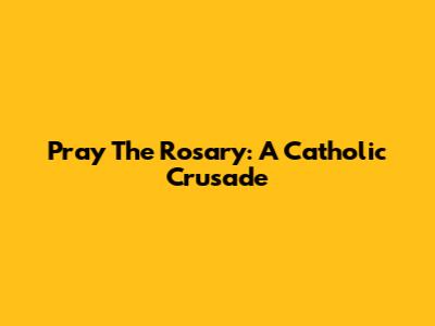 Pray The Rosary: A Catholic Crusade
