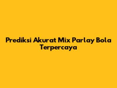 Prediksi Akurat Mix Parlay Bola Terpercaya