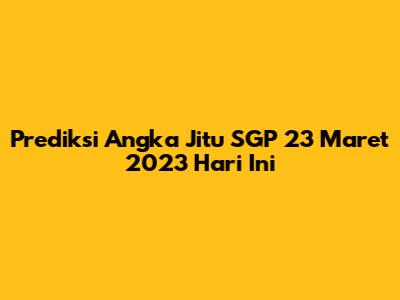 Prediksi Angka Jitu SGP 23 Maret 2023 Hari Ini