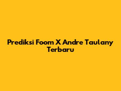 Prediksi Foom X Andre Taulany Terbaru