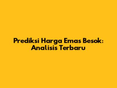 Prediksi Harga Emas Besok: Analisis Terbaru